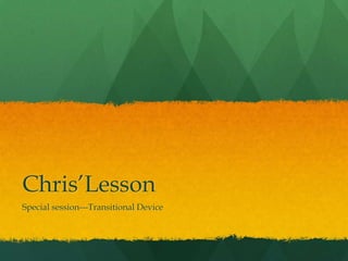 Chris’Lesson
Special session---Transitional Device
 