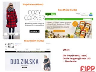 Others:
Elle Shop (Hearst, Japan)
Grazia Shopping (Bauer, UK)
… //and more
BrandNooz (Burda)
Shop Bazaar (Hearst)
Show Room (Burda)
 