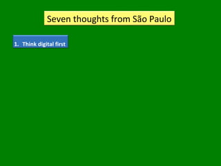 Seven thoughts from São Paulo
1. Think digital first
 