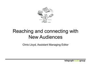 Reaching and connecting with
      New Audiences
    Chris Lloyd, Assistant Managing Editor
 