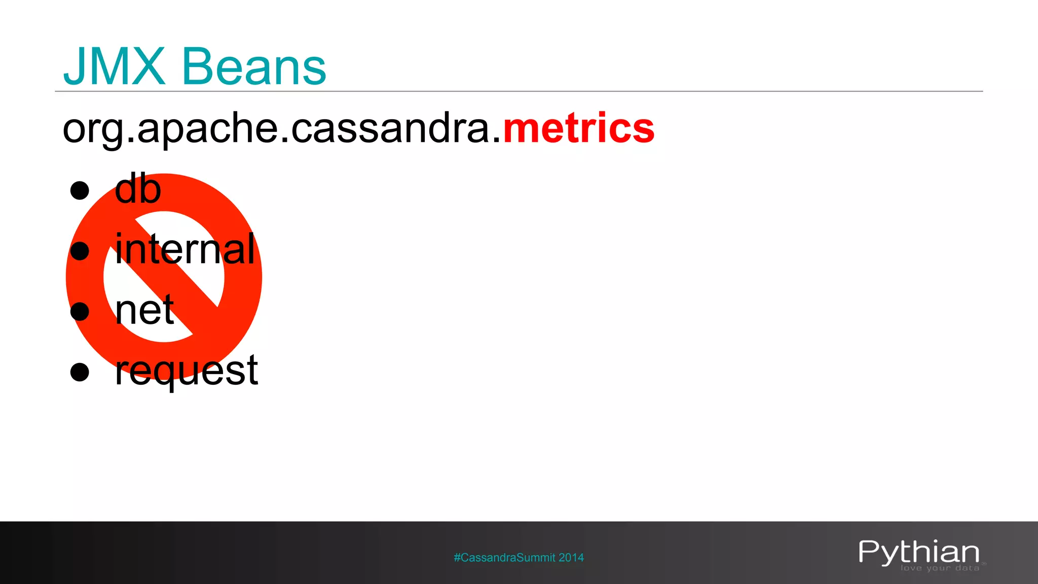 JMX Beans 
org.apache.cassandra.metrics 
● db 
● internal 
● net 
● request 
#CassandraSummit 2014 
 
