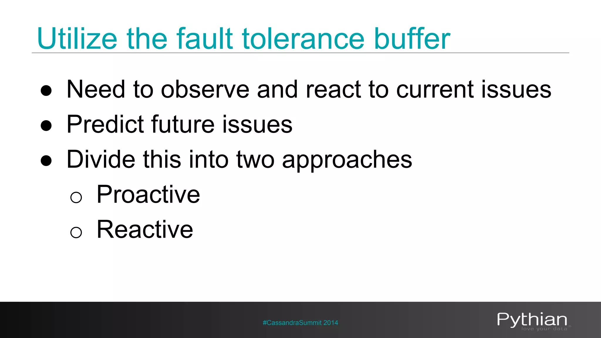 Utilize the fault tolerance buffer 
● Need to observe and react to current issues 
● Predict future issues 
● Divide this into two approaches 
#CassandraSummit 2014 
o Proactive 
o Reactive 
 