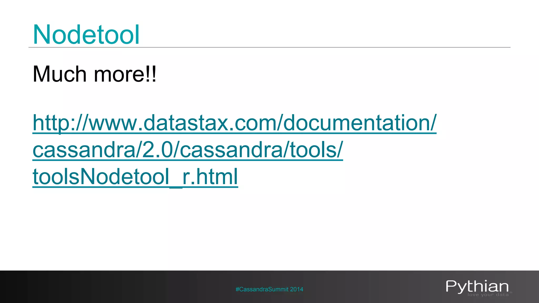 Nodetool 
Much more!! 
http://www.datastax.com/documentation/ 
cassandra/2.0/cassandra/tools/ 
toolsNodetool_r.html 
#CassandraSummit 2014 
 