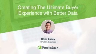 Creating The Ultimate Buyer
Experience with Better Data
Chris Lucas
VP of Partnerships
 