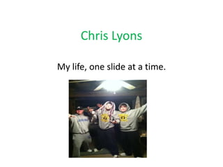 Chris Lyons
My life, one slide at a time.
 
