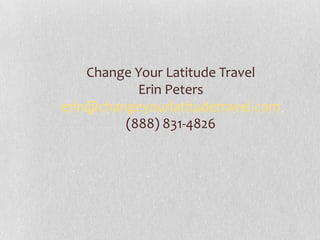 Change Your Latitude Travel
Erin Peters
erin@changeyourlatitudetravel.com
(888) 831-4826

 