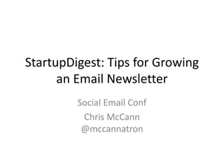 StartupDigest: Tips for Growing an Email Newsletter Social Email Conf Chris McCann@mccannatron 