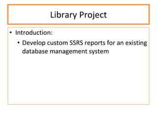 Library Project Introduction:  Develop custom SSRS reports for an existing database management system 