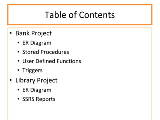 Table of Contents Bank Project ER Diagram Stored Procedures User Defined Functions Triggers Library Project ER Diagram SSRS Reports 