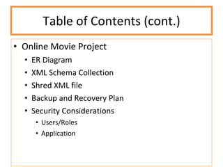 Table of Contents (cont.) Online Movie Project ER Diagram XML Schema Collection Shred XML file  Backup and Recovery Plan Security Considerations Users/Roles Application 