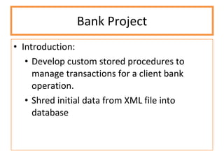 Bank Project Introduction:  Develop custom stored procedures to manage transactions for a client bank operation. Shred initial data from XML file into database 