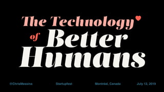 July 12, 2019@ChrisMessina Startupfest
The Technology
of
Better
Humans
Montréal, Canada
 