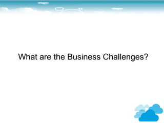 What are the Business Challenges?
 