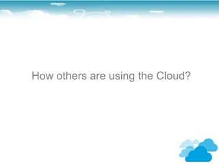 How others are using the Cloud?
 