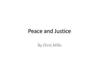 Peace and Justice

   By Chris Mills
 
