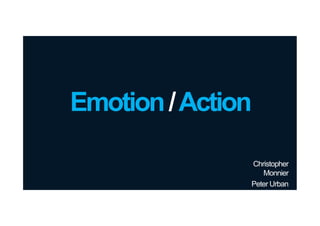 Emotion / Action
Christopher
Monnier
Peter Urban

 