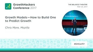 Growth Models—How to Build One
to Predict Growth
Chris More, Mozilla
 