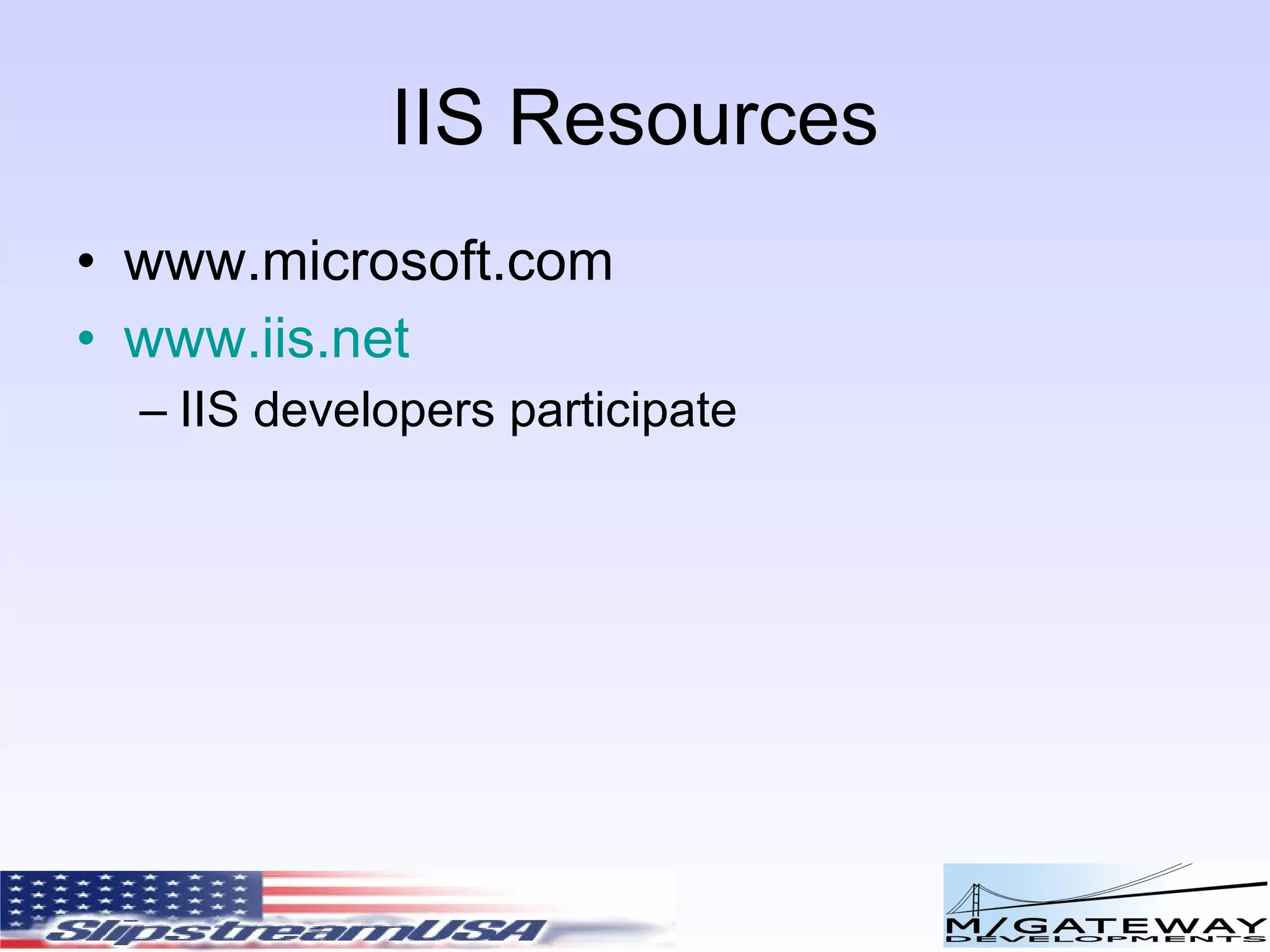 IIS Resources www.microsoft.com www.iis.net IIS developers participate 