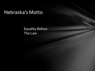 Nebraska’s Motto
Equality Before
The Law

 
