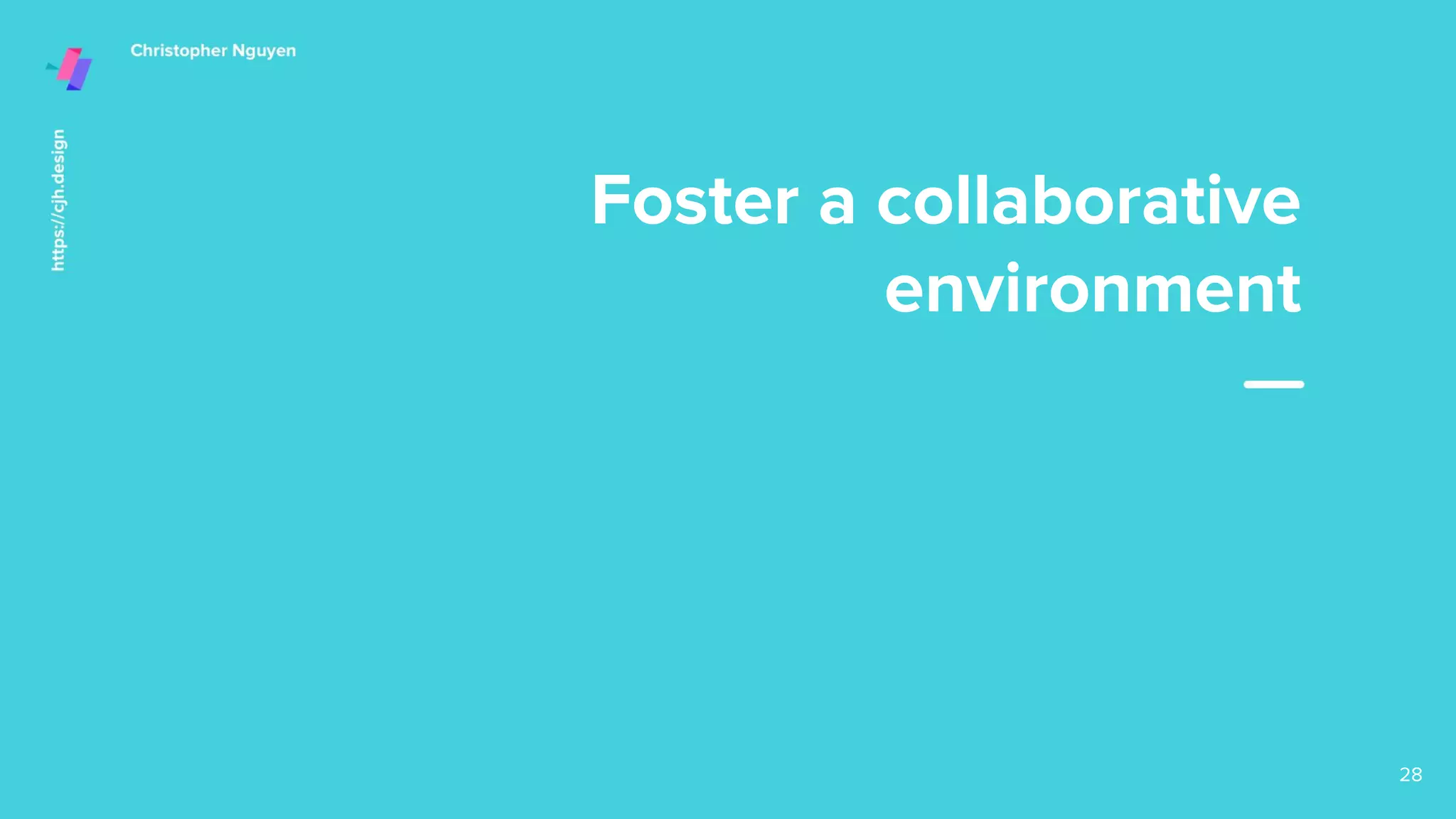 Foster a collaborative
environment
28
 