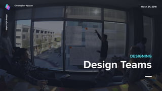 Design Teams
DESIGNING
March 24, 2018
 