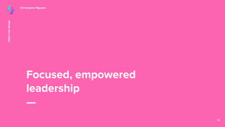 Focused, empowered
leadership
14
 