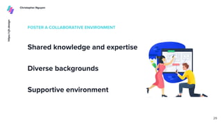 FOSTER A COLLABORATIVE ENVIRONMENT
Shared knowledge and expertise
29
Diverse backgrounds
Supportive environment
 