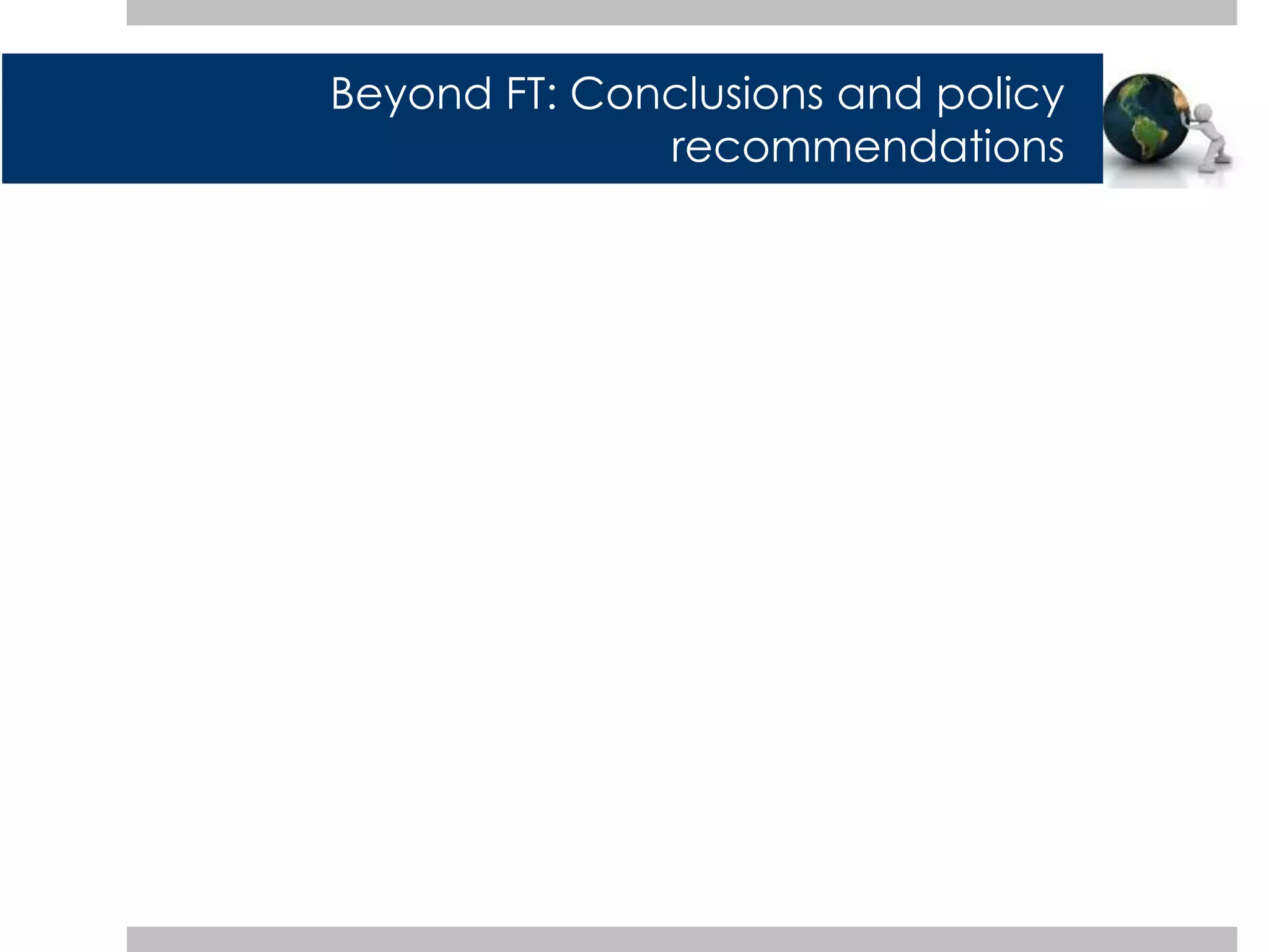 Beyond FT: Conclusions and policy 
recommendations 
 