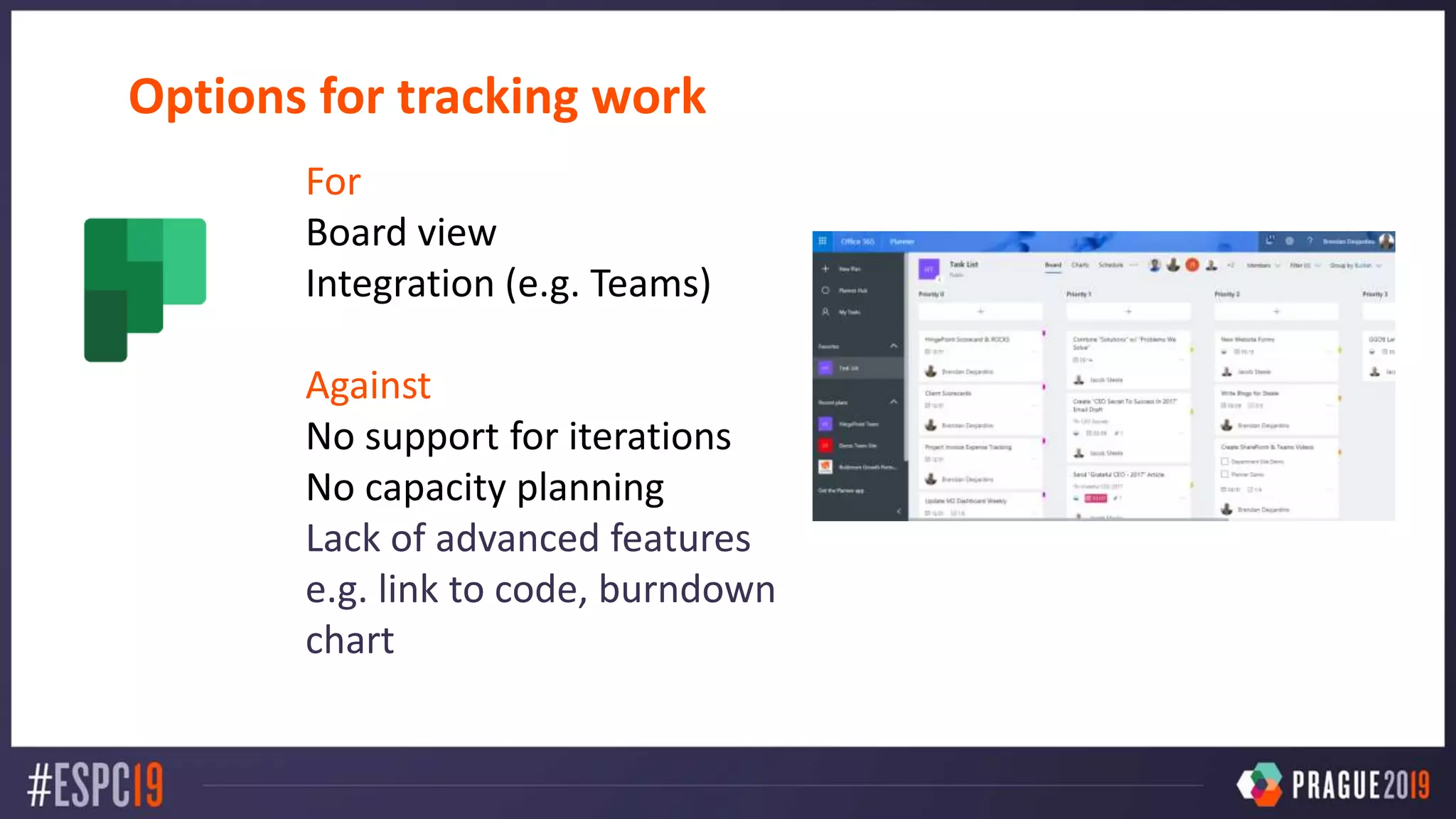 Options for tracking work
For
Board view
Integration (e.g. Teams)
Against
No support for iterations
No capacity planning
Lack of advanced features
e.g. link to code, burndown
chart
 