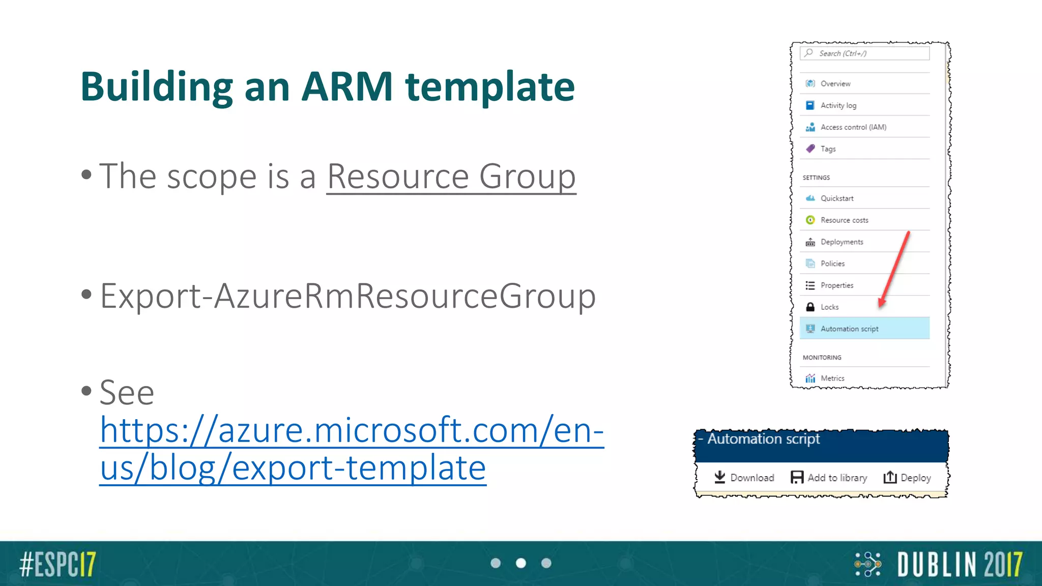 Building an ARM template
• The scope is a Resource Groupod
reason to structure your resources in this way
• Export-AzureRmResourceGroup
• See
https://azure.microsoft.com/en-
us/blog/export-template
 