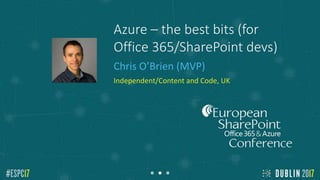 Azure – the best bits (for
Office 365/SharePoint devs)
Chris O’Brien (MVP)
Independent/Content and Code, UK
Add
Speaker
Photo here
 