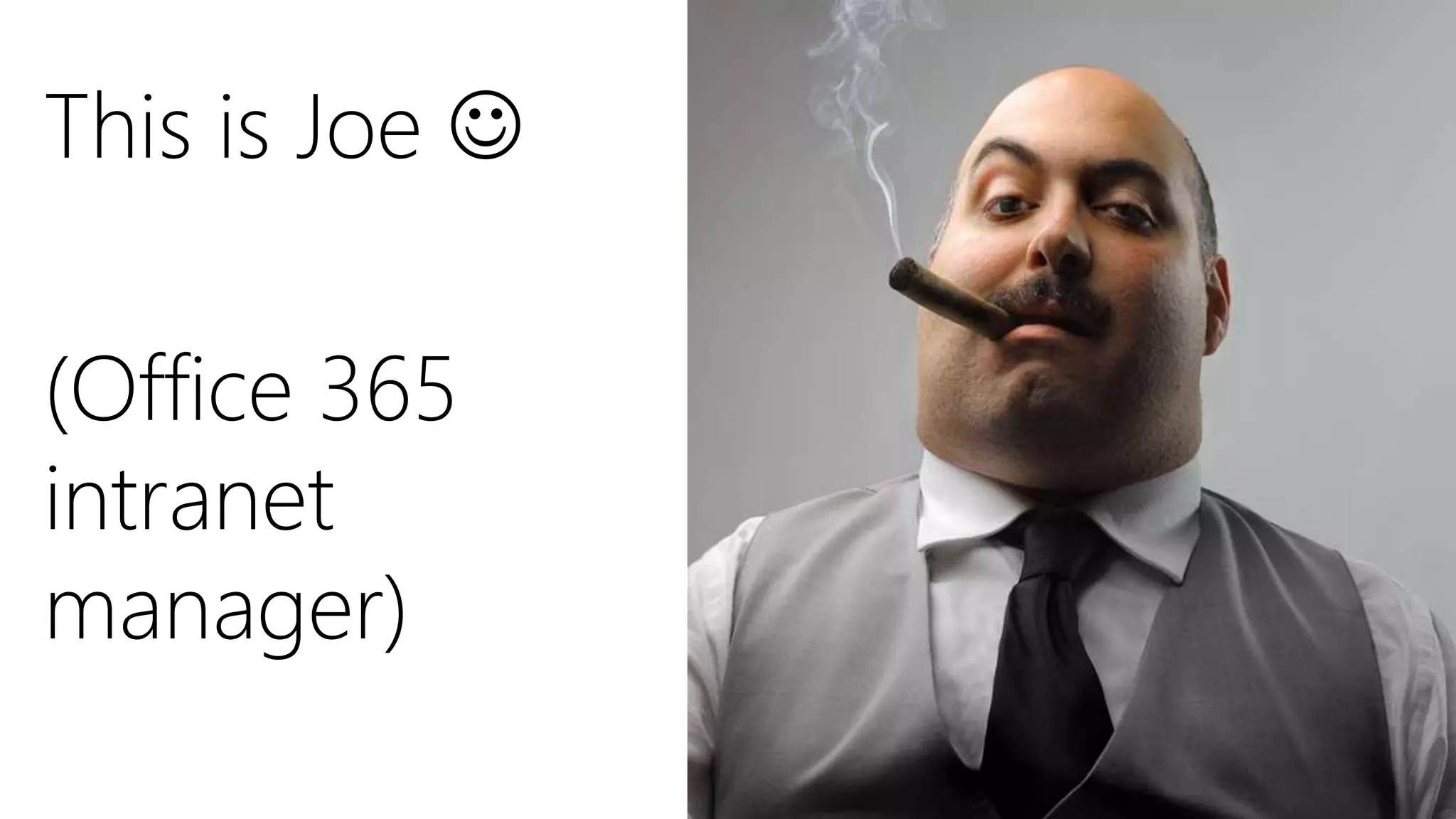 This is Joe 
(Office 365
intranet
manager)
 