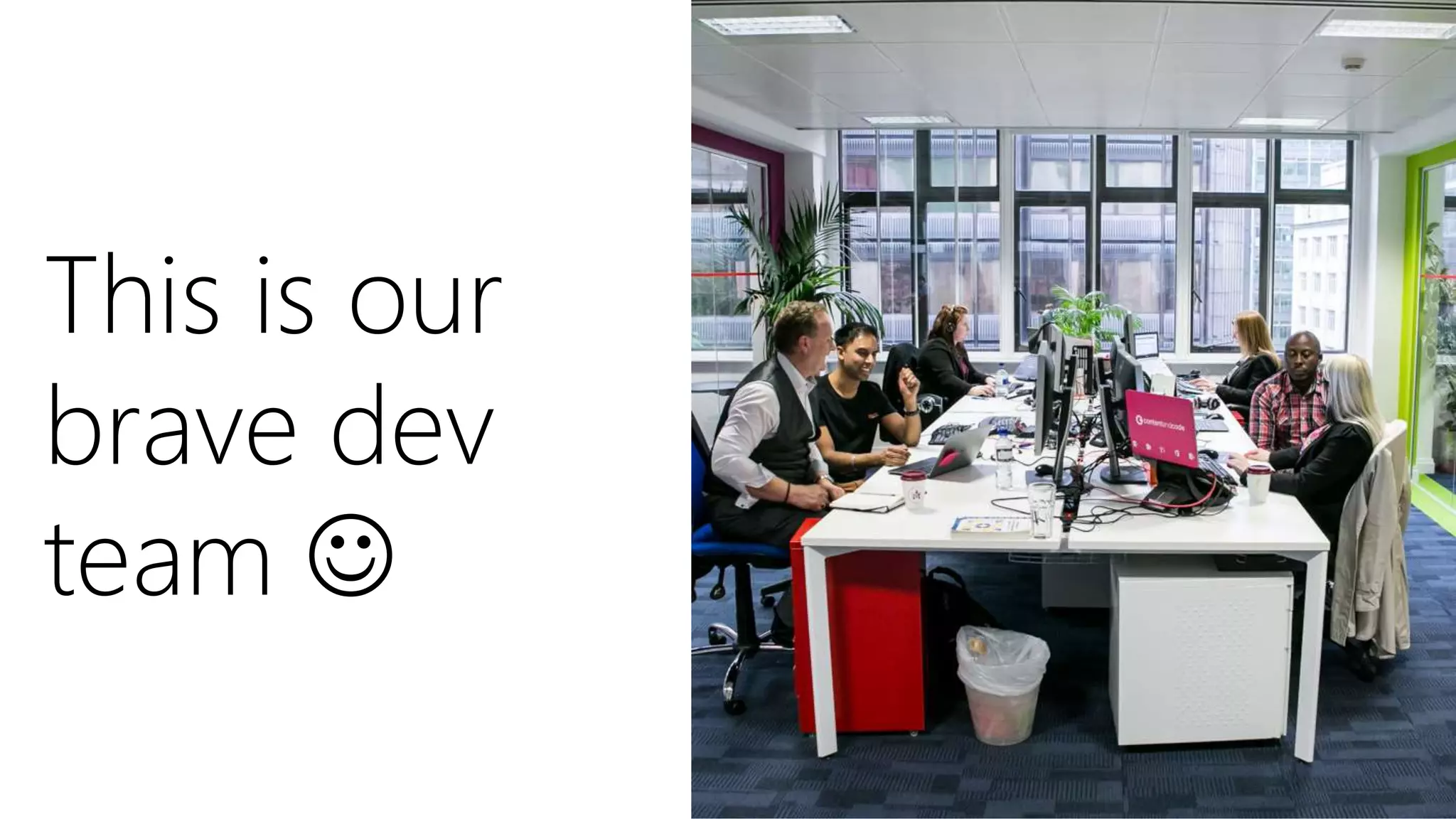 This is our
brave dev
team 
 