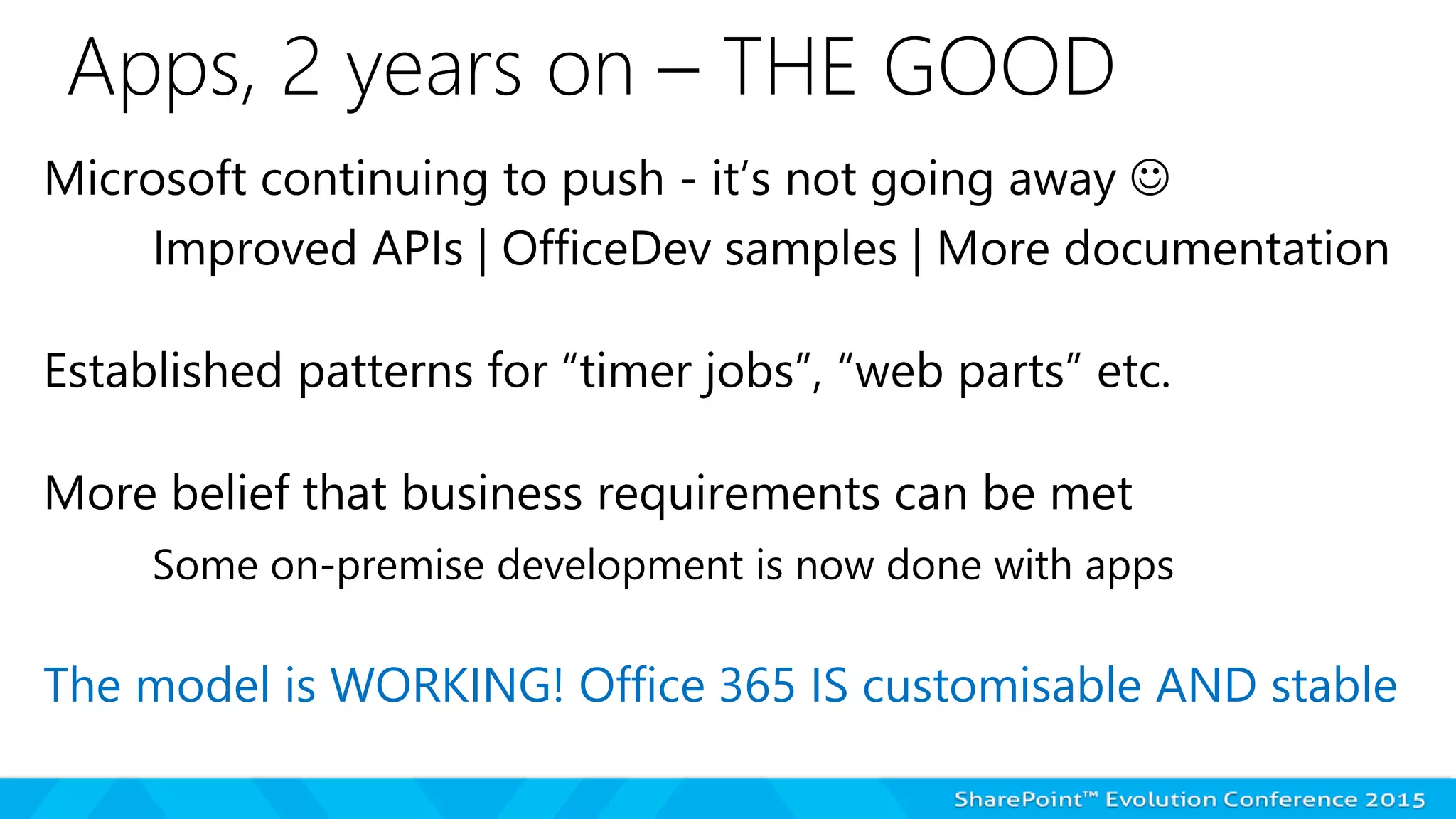Apps, 2 years on – THE GOOD
The model is WORKING! Office 365 IS customisable AND stable
 