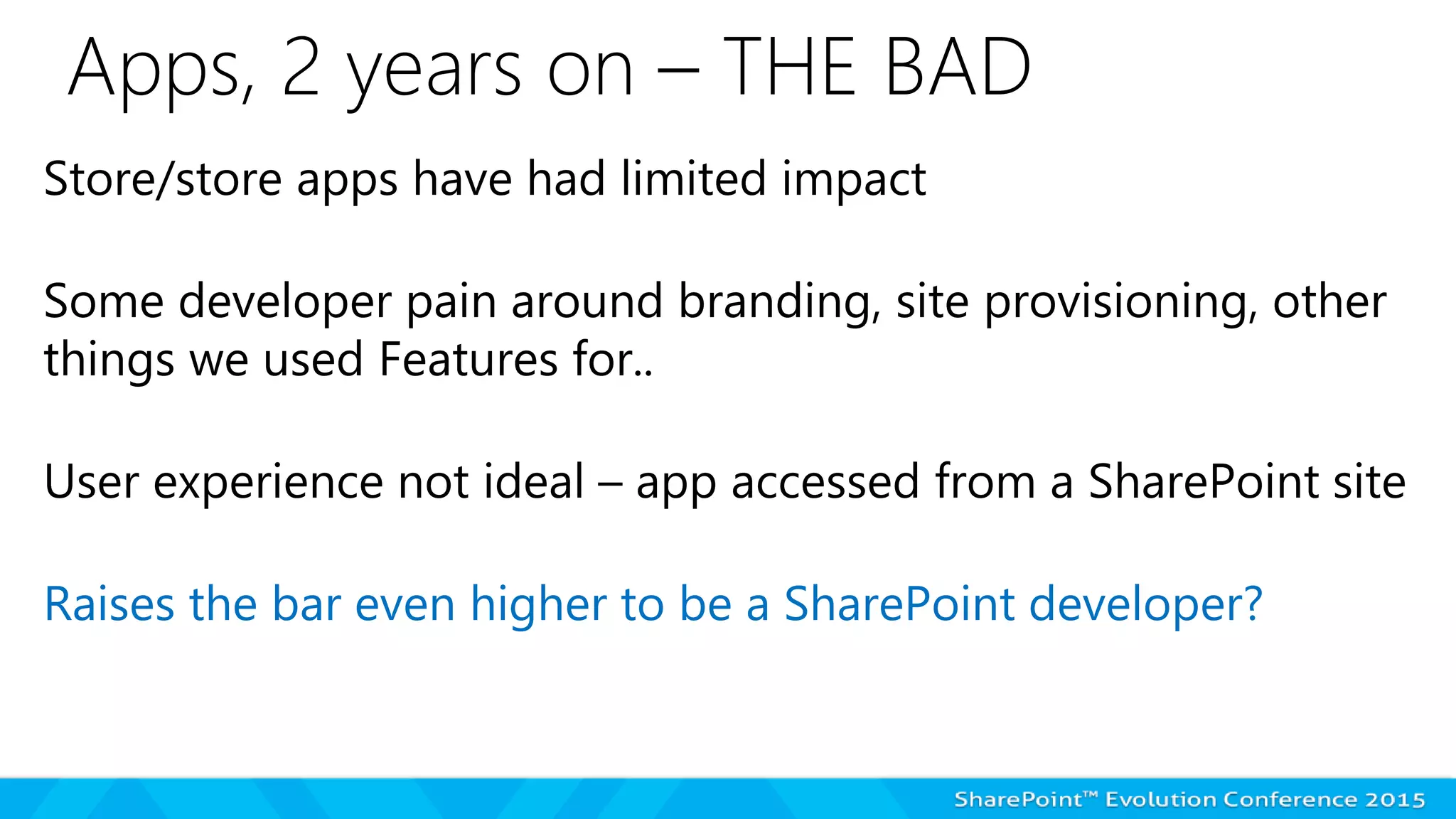 Apps, 2 years on – THE BAD
Raises the bar even higher to be a SharePoint developer?
 