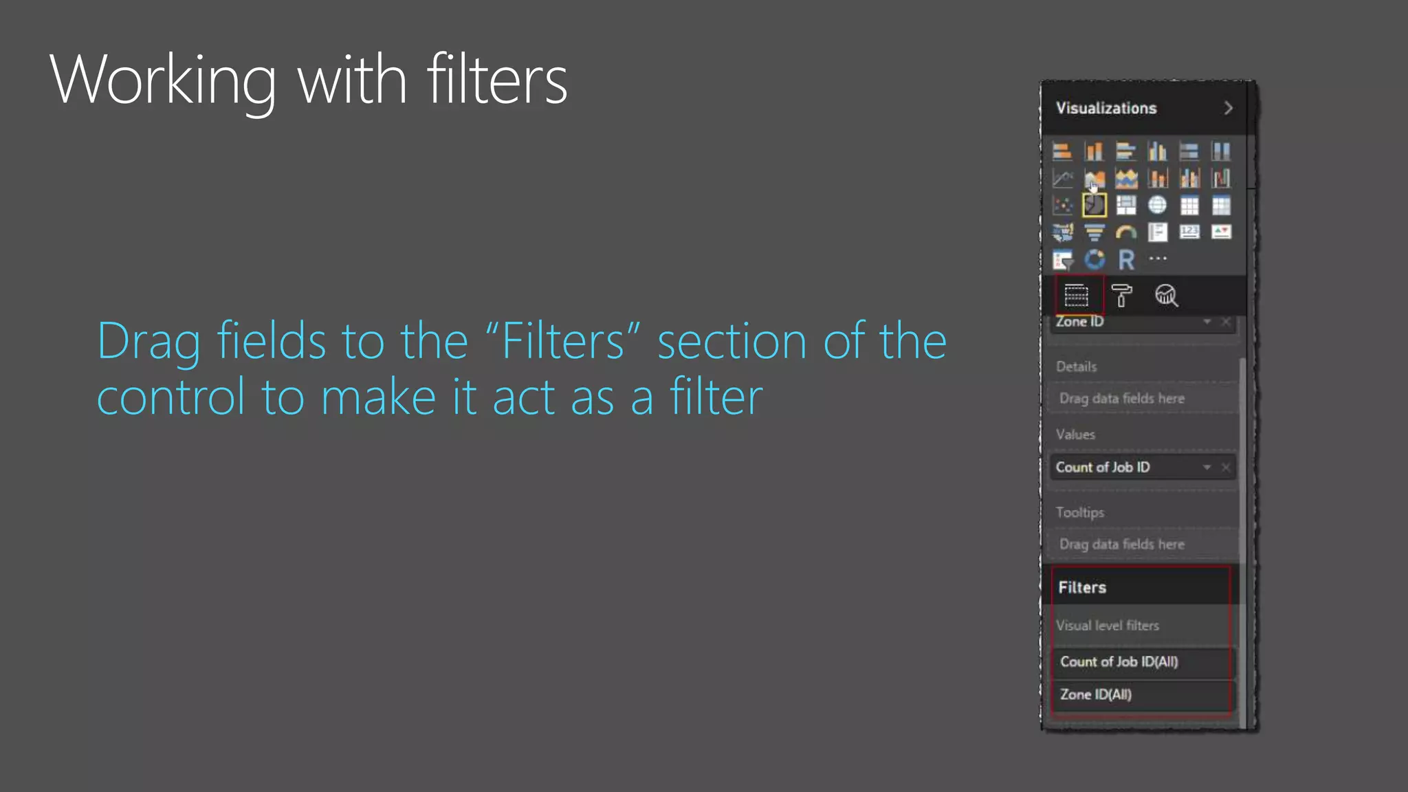 Drag fields to the “Filters” section of the
control to make it act as a filter