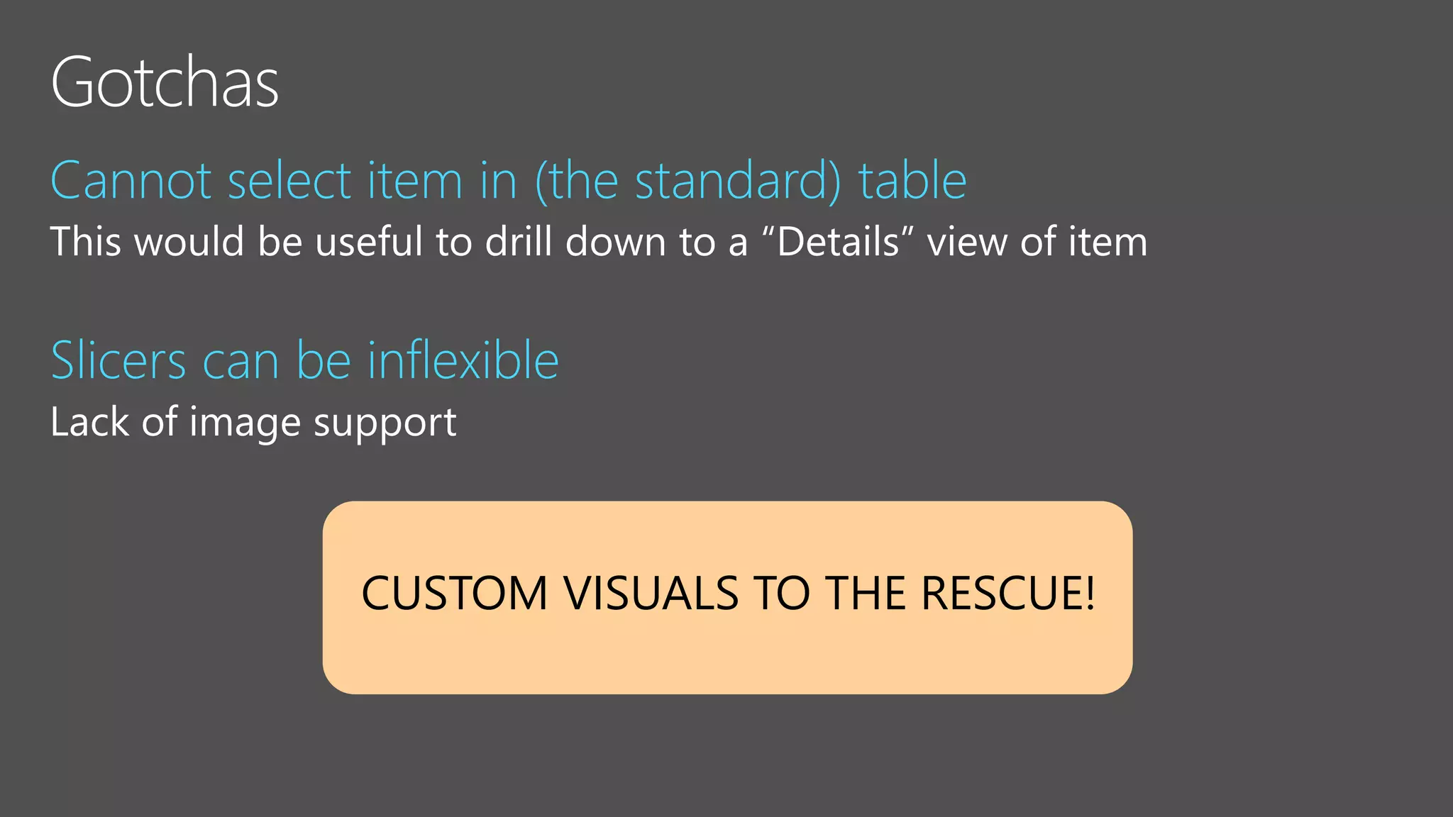 Cannot select item in (the standard) table
Slicers can be inflexible
CUSTOM VISUALS TO THE RESCUE!