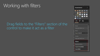 Drag fields to the “Filters” section of the
control to make it act as a filter
 
