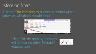 Use the Edit Interactions button to control which
other visualizations should react
“Filter” or “do nothing” buttons
will appear on other filterable
visualizations:
 