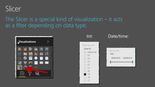 The Slicer is a special kind of visualization – it acts
as a filter depending on data type:
 