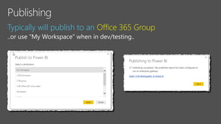 Typically will publish to an Office 365 Group
..or use “My Workspace” when in dev/testing..
 