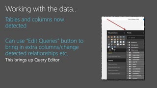 Tables and columns now
detected
Can use “Edit Queries” button to
bring in extra columns/change
detected relationships etc.
 