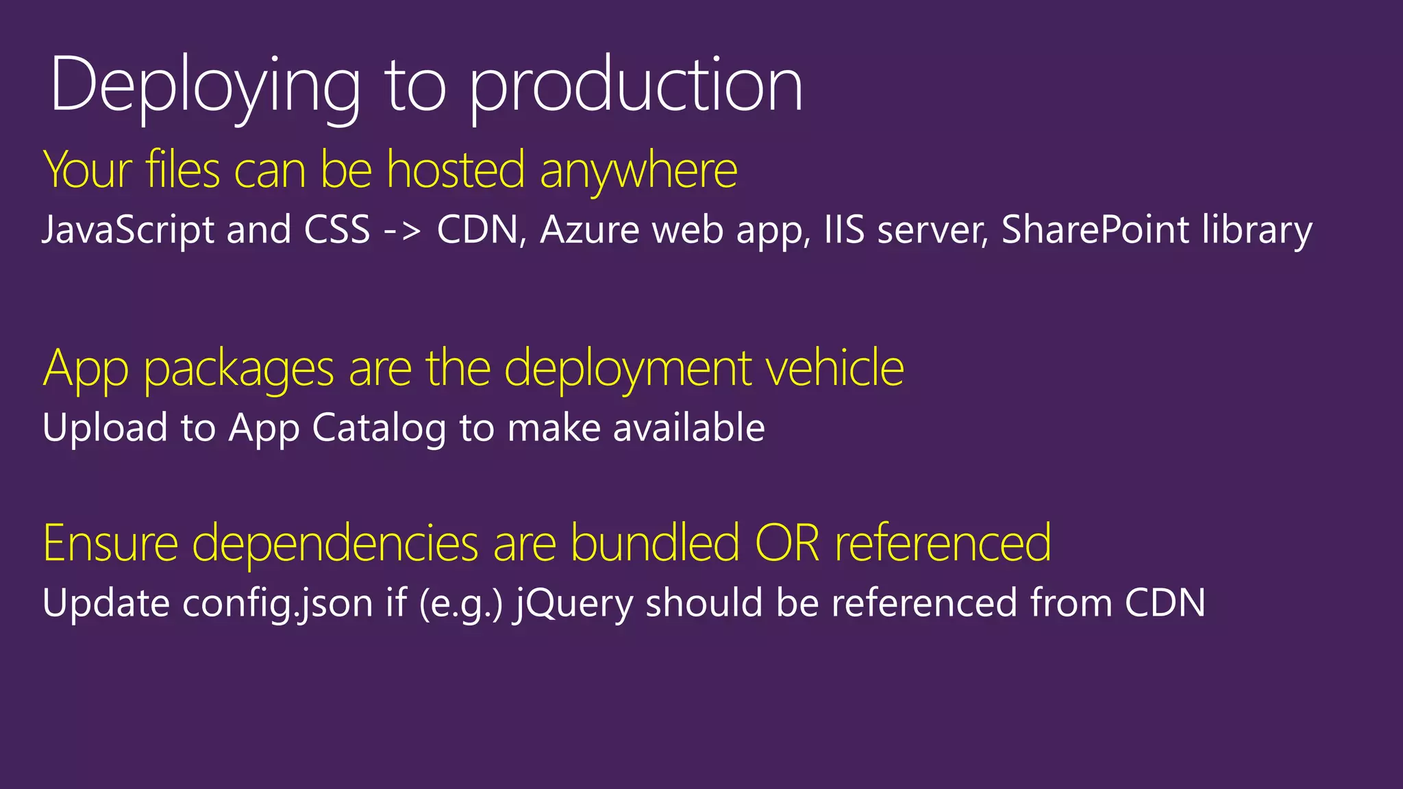 Your files can be hosted anywhere
App packages are the deployment vehicle
Ensure dependencies are bundled OR referenced
 