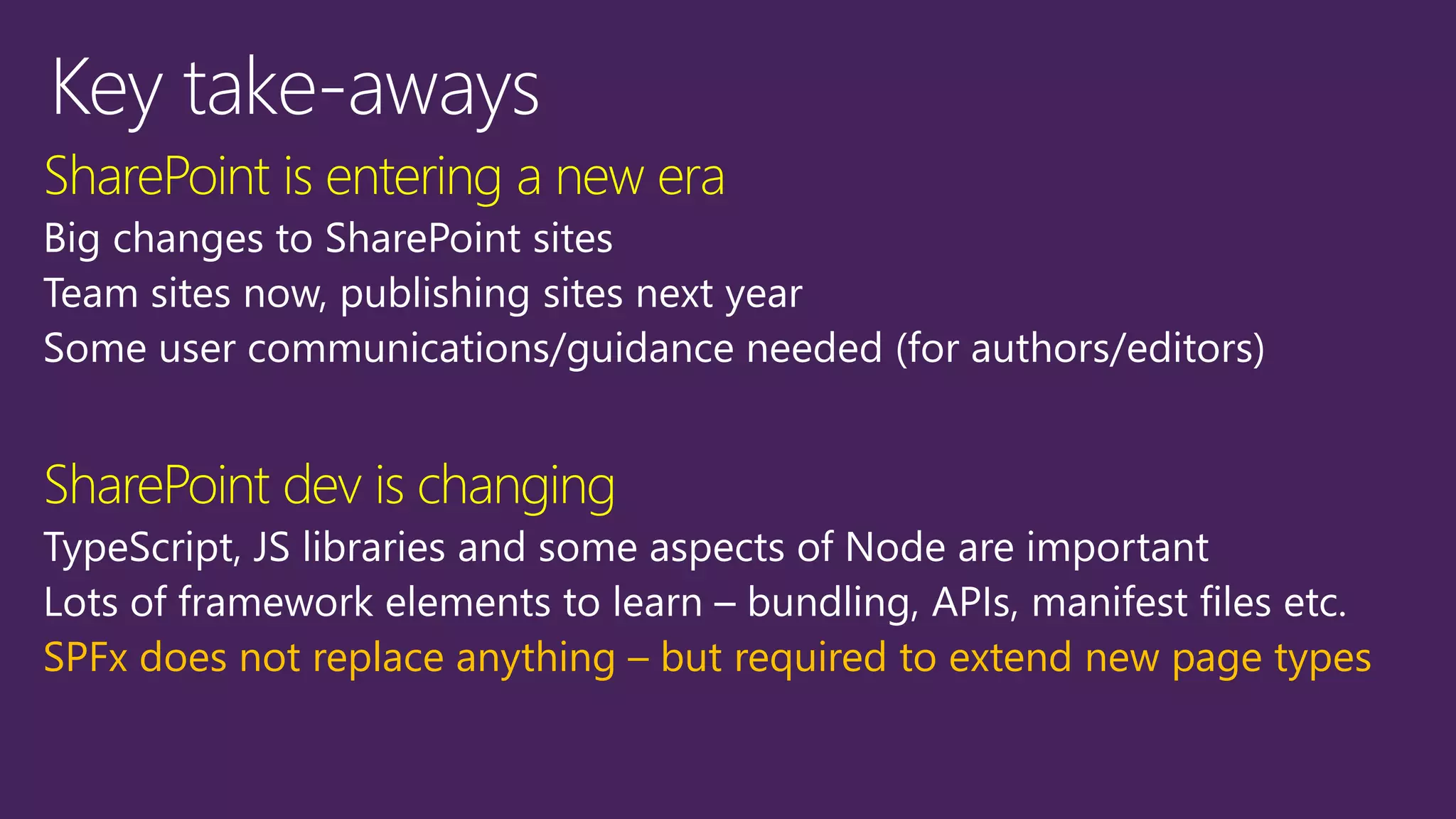 SharePoint is entering a new era
SharePoint dev is changing
SPFx does not replace anything – but required to extend new page types
 