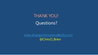THANK YOU!

www.sharepointnutsandbolts.com
@ChrisO_Brien

 