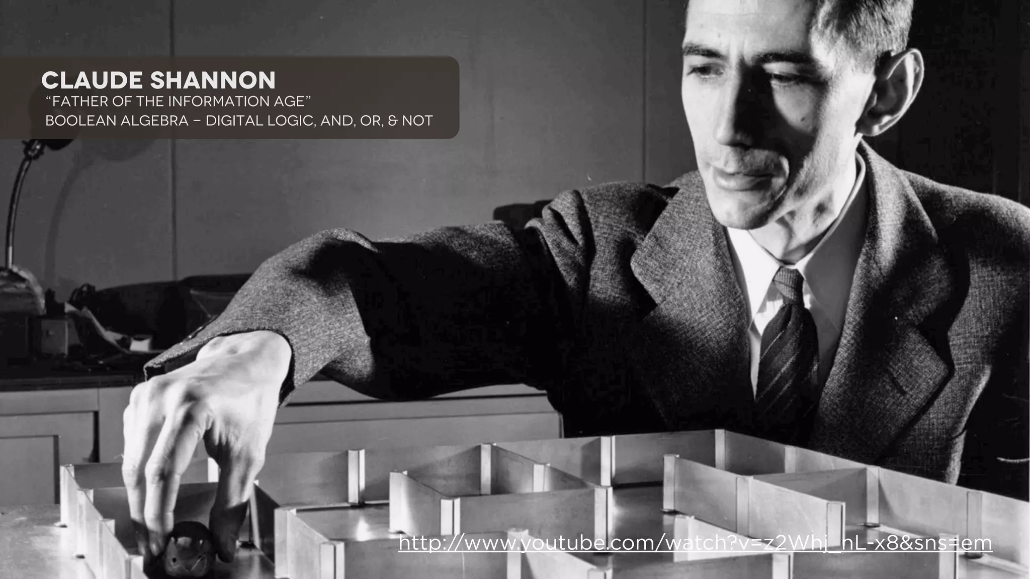 Claude Shannon

“Father of the information age”
Boolean Algebra - Digital Logic, AND, OR, & NOT

wisdom
http://www.youtube.com/watch?v=z2Whj_nL-x8&sns=em
+ craft

 