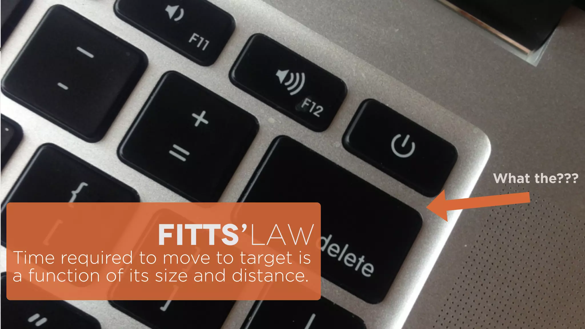 What the???

FITTS’LAW
Time required to move to target is
a function of its size and distance.
wisdom
+ craft

 
