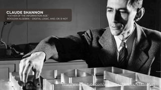 Claude Shannon

“Father of the information age”
Boolean Algebra - Digital Logic, AND, OR, & NOT

wisdom
http://www.youtube...