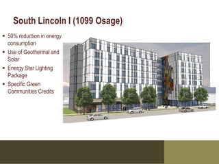 South Lincoln I (1099 Osage)
 50% reduction in energy
  consumption
 Use of Geothermal and
  Solar
 Energy Star Lighting
  Package
 Specific Green
  Communities Credits
 