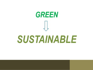 GREEN


SUSTAINABLE
 